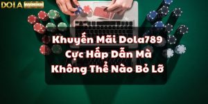 Khuyến Mãi Dola789 Cực Hấp Dẫn Mà Không Thể Nào Bỏ Lỡ